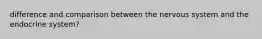 difference and comparison between the nervous system and the endocrine system?