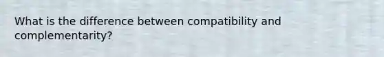 What is the difference between compatibility and complementarity?