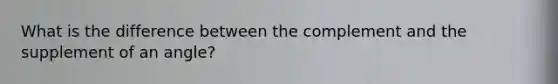 What is the difference between the complement and the supplement of an angle?