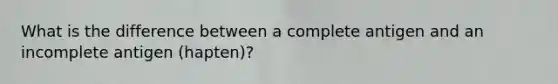 What is the difference between a complete antigen and an incomplete antigen (hapten)?