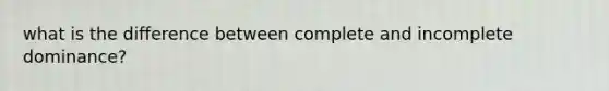 what is the difference between complete and incomplete dominance?