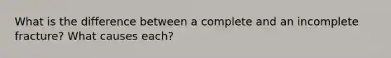 What is the difference between a complete and an incomplete fracture? What causes each?