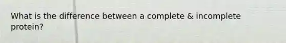 What is the difference between a complete & incomplete protein?