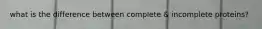 what is the difference between complete & incomplete proteins?