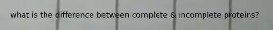 what is the difference between complete & incomplete proteins?