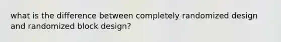 what is the difference between completely randomized design and randomized block design?