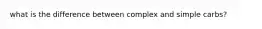 what is the difference between complex and simple carbs?