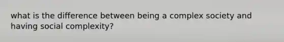 what is the difference between being a complex society and having social complexity?