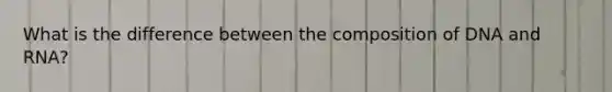What is the difference between the composition of DNA and RNA?