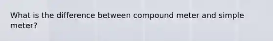 What is the difference between compound meter and simple meter?