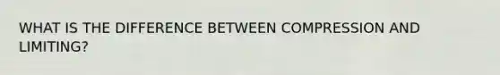 WHAT IS THE DIFFERENCE BETWEEN COMPRESSION AND LIMITING?