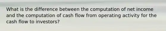 What is the difference between the computation of net income and the computation of cash flow from operating activity for the cash flow to investors?