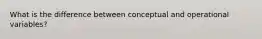 What is the difference between conceptual and operational variables?