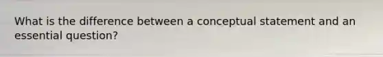 What is the difference between a conceptual statement and an essential question?