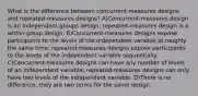 What is the difference between concurrent-measures designs and repeated-measures designs? A)Concurrent-measures design is an independent-groups design; repeated-measures design is a within-group design. B)Concurrent-measures designs expose participants to the levels of the independent variable at roughly the same time; repeated-measures designs expose participants to the levels of the independent variable sequentially. C)Concurrent-measures designs can have any number of levels of an independent variable; repeated-measures designs can only have two levels of the independent variable. D)There is no difference; they are two terms for the same design.