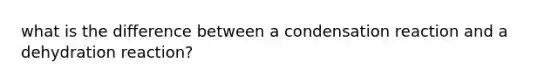 what is the difference between a condensation reaction and a dehydration reaction?