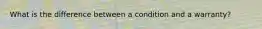What is the difference between a condition and a warranty?