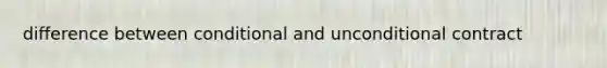 difference between conditional and unconditional contract