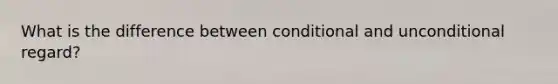 What is the difference between conditional and unconditional regard?