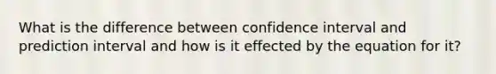 What is the difference between confidence interval and prediction interval and how is it effected by the equation for it?