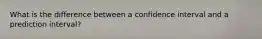 What is the difference between a confidence interval and a prediction interval?