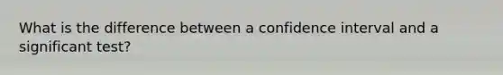 What is the difference between a confidence interval and a significant test?