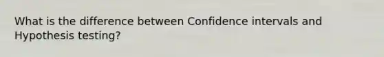 What is the difference between Confidence intervals and Hypothesis testing?