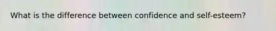 What is the difference between confidence and self-esteem?