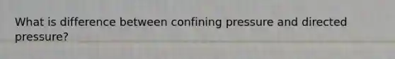 What is difference between confining pressure and directed pressure?