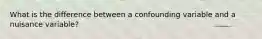 What is the difference between a confounding variable and a nuisance variable?