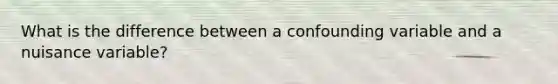 What is the difference between a confounding variable and a nuisance variable?