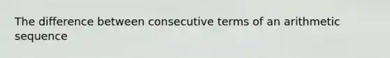 The difference between consecutive terms of an arithmetic sequence