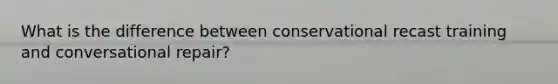 What is the difference between conservational recast training and conversational repair?