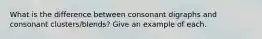 What is the difference between consonant digraphs and consonant clusters/blends? Give an example of each.