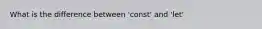 What is the difference between 'const' and 'let'