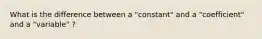 What is the difference between a "constant" and a "coefficient" and a "variable" ?