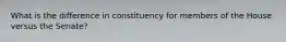 What is the difference in constituency for members of the House versus the Senate?