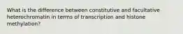 What is the difference between constitutive and facultative heterochromatin in terms of transcription and histone methylation?