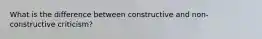 What is the difference between constructive and non-constructive criticism?