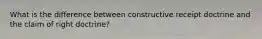 What is the difference between constructive receipt doctrine and the claim of right doctrine?