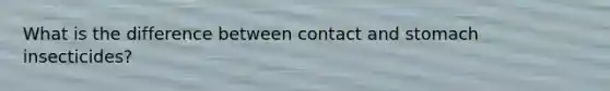 What is the difference between contact and stomach insecticides?