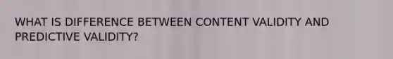 WHAT IS DIFFERENCE BETWEEN CONTENT VALIDITY AND PREDICTIVE VALIDITY?