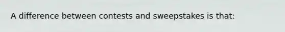 A difference between contests and sweepstakes is that: