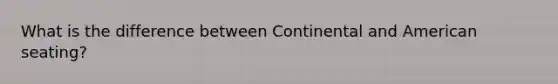 What is the difference between Continental and American seating?