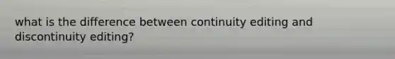 what is the difference between continuity editing and discontinuity editing?