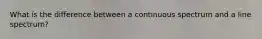 What is the difference between a continuous spectrum and a line spectrum?