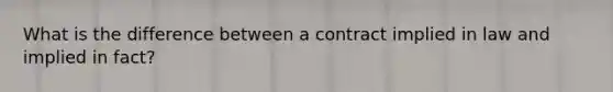 What is the difference between a contract implied in law and implied in fact?