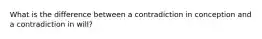 What is the difference between a contradiction in conception and a contradiction in will?