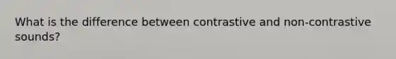 What is the difference between contrastive and non-contrastive sounds?