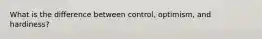 What is the difference between control, optimism, and hardiness?